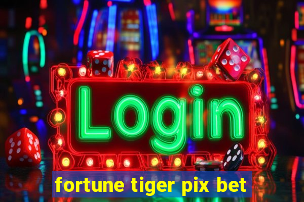 fortune tiger pix bet